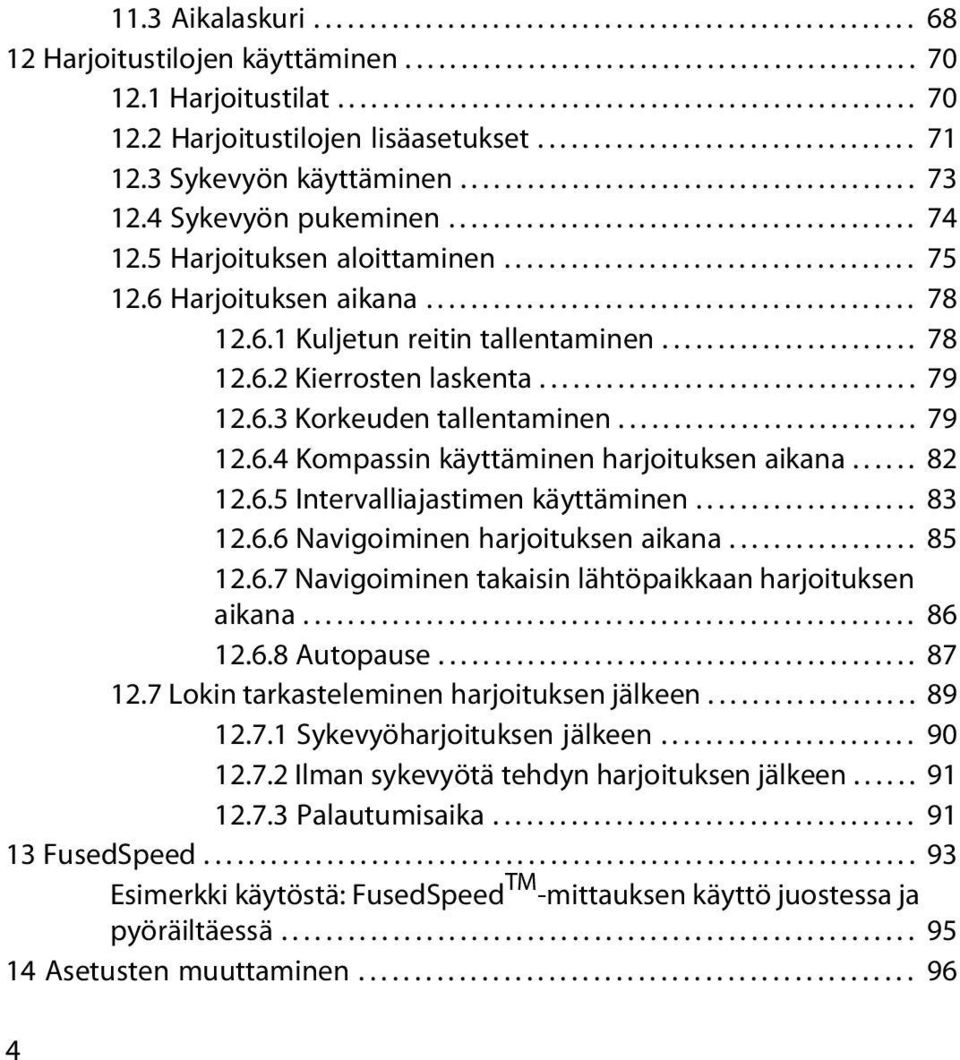 5 Harjoituksen aloittaminen..................................... 75 12.6 Harjoituksen aikana............................................ 78 12.6.1 Kuljetun reitin tallentaminen....................... 78 12.6.2 Kierrosten laskenta.