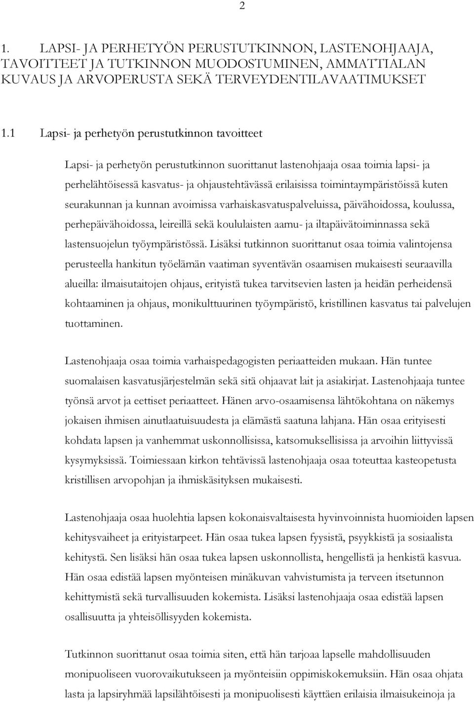 toimintaympäristöissä kuten seurakunnan ja kunnan avoimissa varhaiskasvatuspalveluissa, päivähoidossa, koulussa, perhepäivähoidossa, leireillä sekä koululaisten aamu- ja iltapäivätoiminnassa sekä