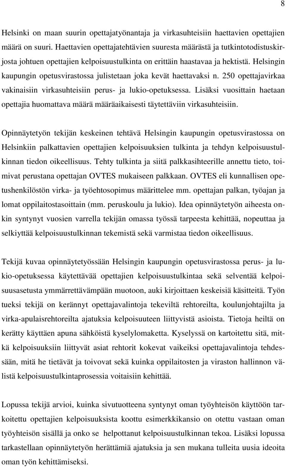 Helsingin kaupungin opetusvirastossa julistetaan joka kevät haettavaksi n. 250 opettajavirkaa vakinaisiin virkasuhteisiin perus- ja lukio-opetuksessa.