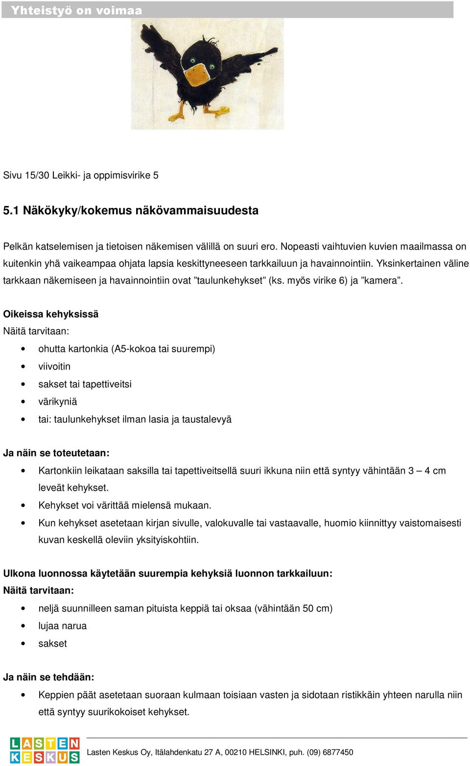 tai johonkin erityiseen paikkaan. Kun valokuvaaja nykäisee kameraansa kevyesti korvasta, linssi aukeaa ja elävä kamera yrittää muutaman sekunnin aikana tallentaa mahdollisimman monta yksityiskohtaa.