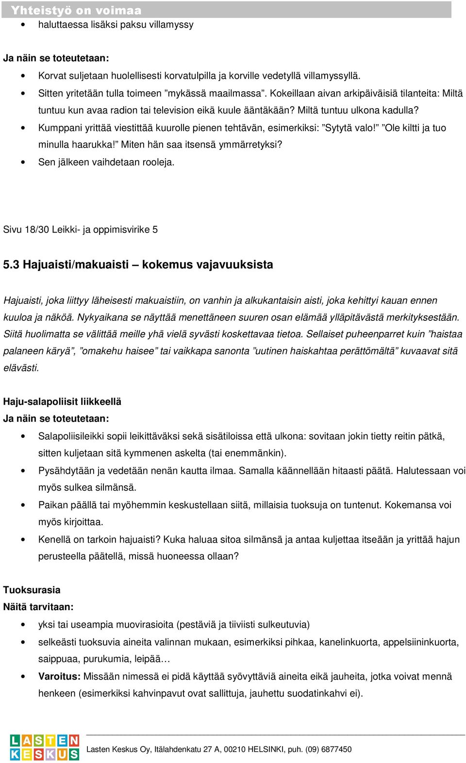 Muunnelmia: Pikkuhiljaa kootaan pieni tuoksukokoelma. Kun täytetään aina kaksi rasiaa samalla tuoksulla, saadaan tuoksu-muistipeli. (Korkeintaan kuudesta kahdeksaan paria.