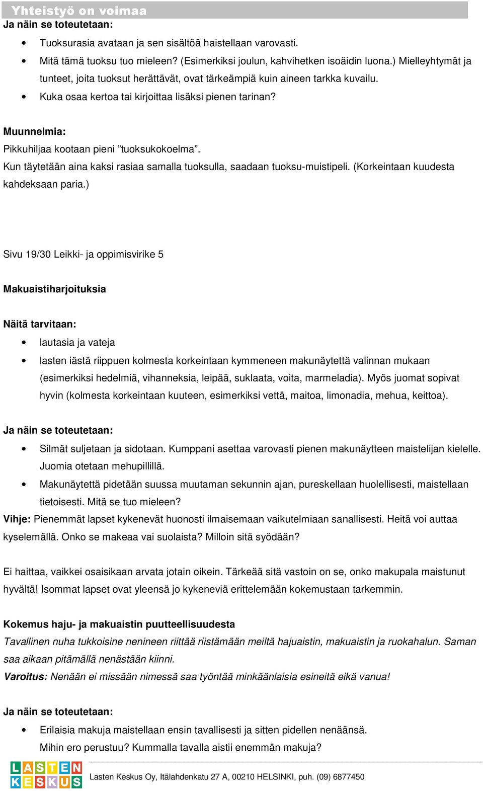 Siihen liittyy läheisesti asento- ja liikeaisti, joka antaa meille tietoa asemastamme tilassa ja koordinoi kaikkia liikkeitämme.