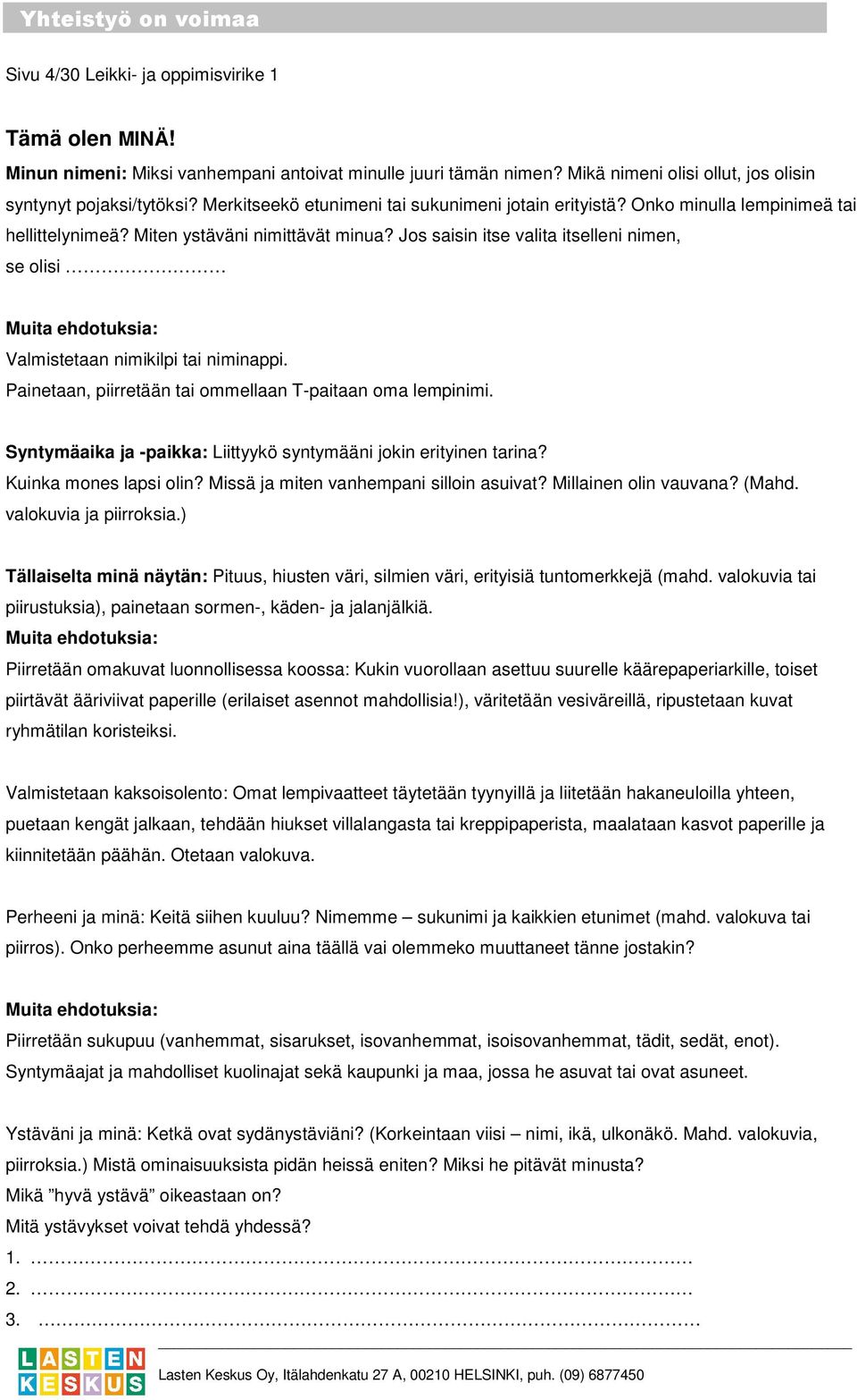 Jos saisin itse valita itselleni nimen, se olisi Muita ehdotuksia: Valmistetaan nimikilpi tai niminappi. Painetaan, piirretään tai ommellaan T-paitaan oma lempinimi.