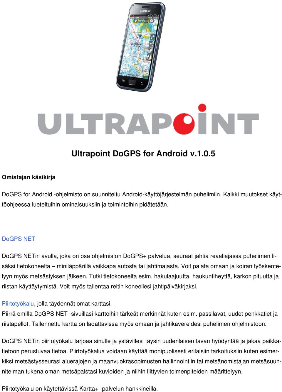 DoGPS NET DoGPS NETin avulla, joka on osa ohjelmiston DoGPS+ palvelua, seuraat jahtia reaaliajassa puhelimen lisäksi tietokoneelta miniläppärillä vaikkapa autosta tai jahtimajasta.