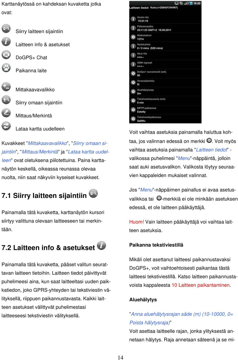 Paina karttanäytön keskellä, oikeassa reunassa olevaa nuolta, niin saat näkyviin kyseiset kuvakkeet. 7.