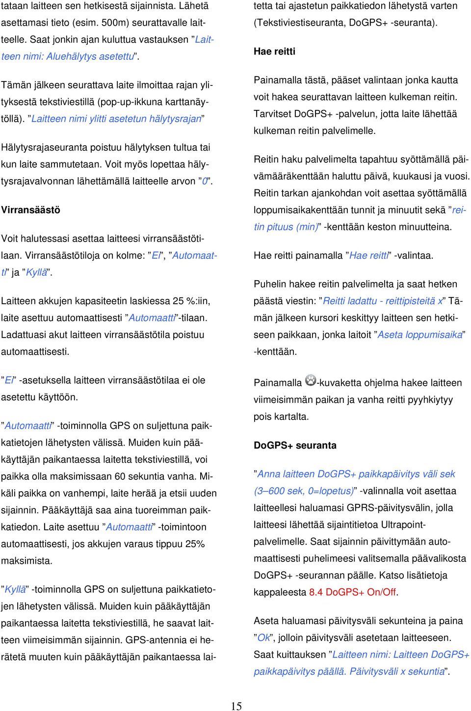 Laitteen nimi ylitti asetetun hälytysrajan Hälytysrajaseuranta poistuu hälytyksen tultua tai kun laite sammutetaan. Voit myös lopettaa hälytysrajavalvonnan lähettämällä laitteelle arvon 0.