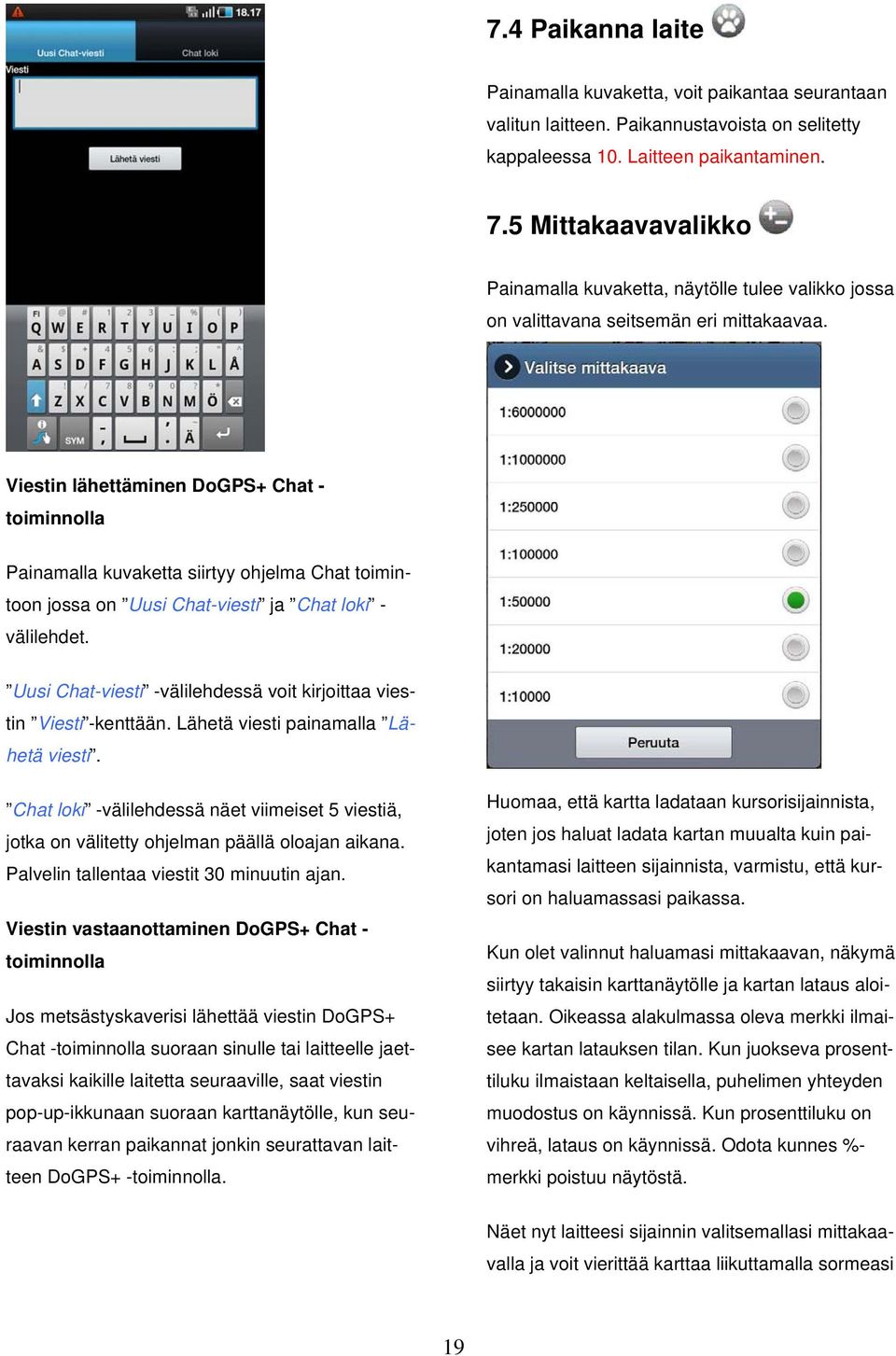 Viestin lähettäminen DoGPS+ Chat - toiminnolla Painamalla kuvaketta siirtyy ohjelma Chat toimintoon jossa on Uusi Chat-viesti ja Chat loki - välilehdet.