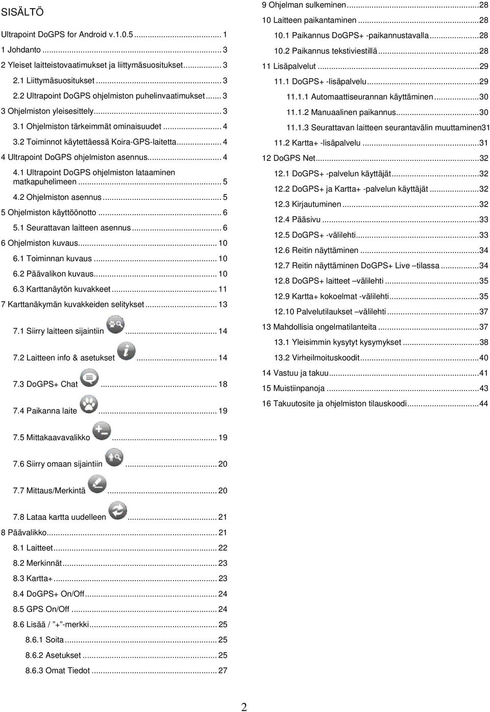 .. 5 4.2 Ohjelmiston asennus... 5 5 Ohjelmiston käyttöönotto... 6 5.1 Seurattavan laitteen asennus... 6 6 Ohjelmiston kuvaus... 10 6.1 Toiminnan kuvaus... 10 6.2 Päävalikon kuvaus... 10 6.3 Karttanäytön kuvakkeet.