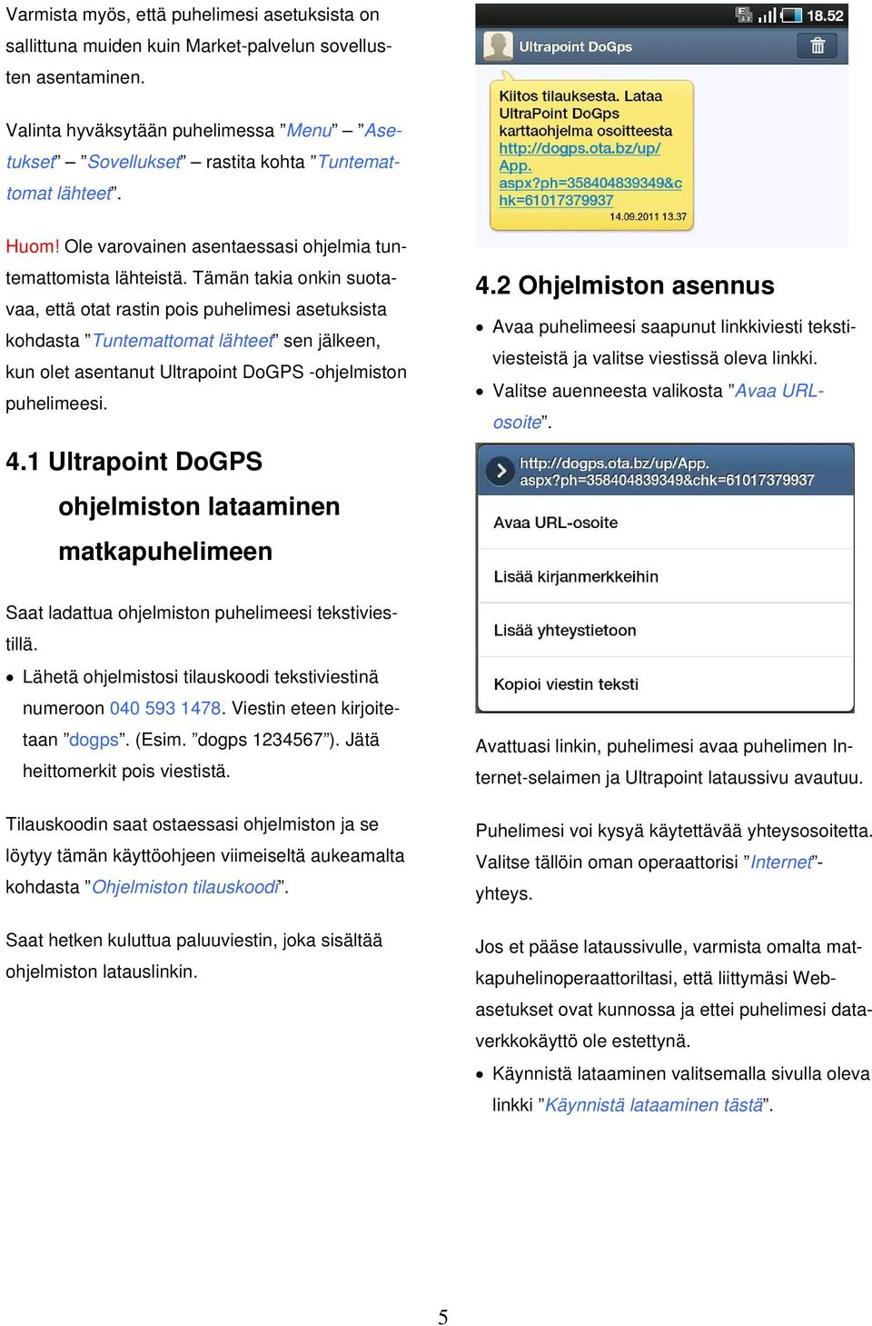 Tämän takia onkin suotavaa, että otat rastin pois puhelimesi asetuksista kohdasta Tuntemattomat lähteet sen jälkeen, kun olet asentanut Ultrapoint DoGPS -ohjelmiston puhelimeesi. 4.