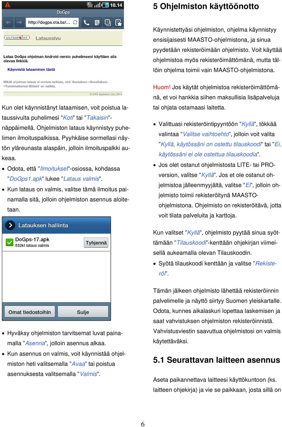 Kun olet käynnistänyt lataamisen, voit poistua lataussivulta puhelimesi Koti tai Takaisin - näppäimellä. Ohjelmiston lataus käynnistyy puhelimen ilmoituspalkissa.