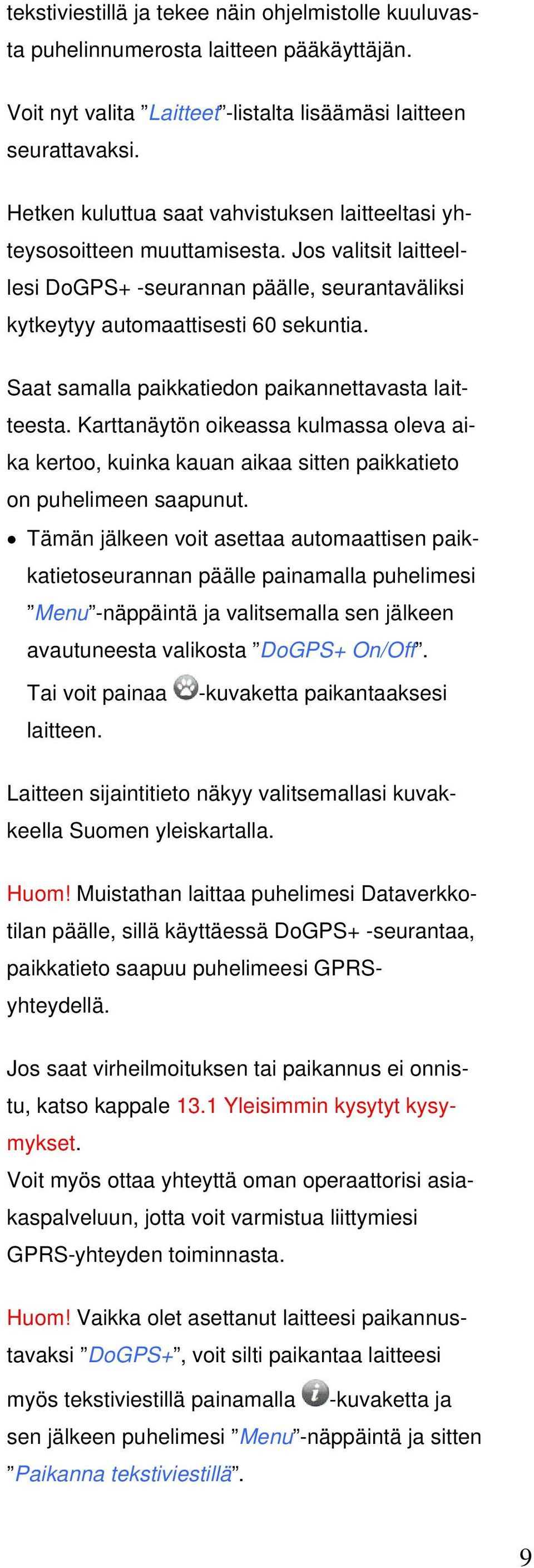 Saat samalla paikkatiedon paikannettavasta laitteesta. Karttanäytön oikeassa kulmassa oleva aika kertoo, kuinka kauan aikaa sitten paikkatieto on puhelimeen saapunut.