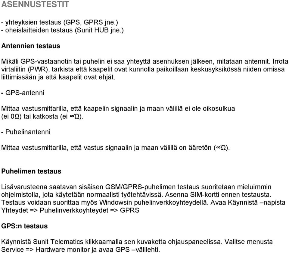 Irrota virtaliitin (PWR), tarkista että kaapelit ovat kunnolla paikoillaan keskusyksikössä niiden omissa liittimissään ja että kaapelit ovat ehjät.