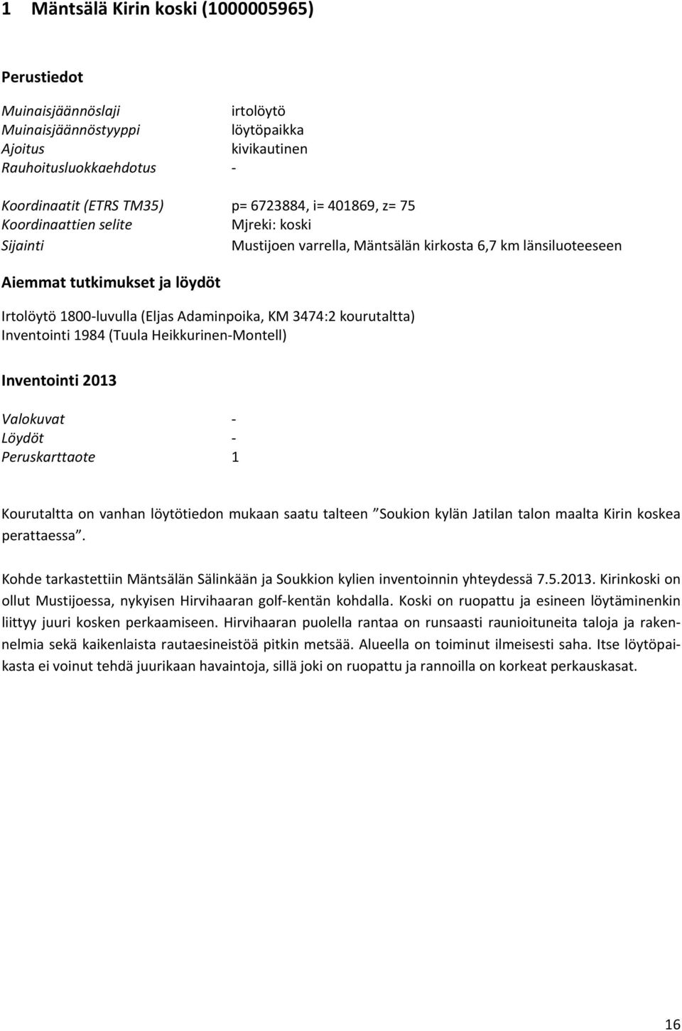 3474:2 kourutaltta) Inventointi 1984 (Tuula Heikkurinen Montell) Inventointi 2013 Valokuvat Löydöt Peruskarttaote 1 Kourutaltta on vanhan löytötiedon mukaan saatu talteen Soukion kylän Jatilan talon