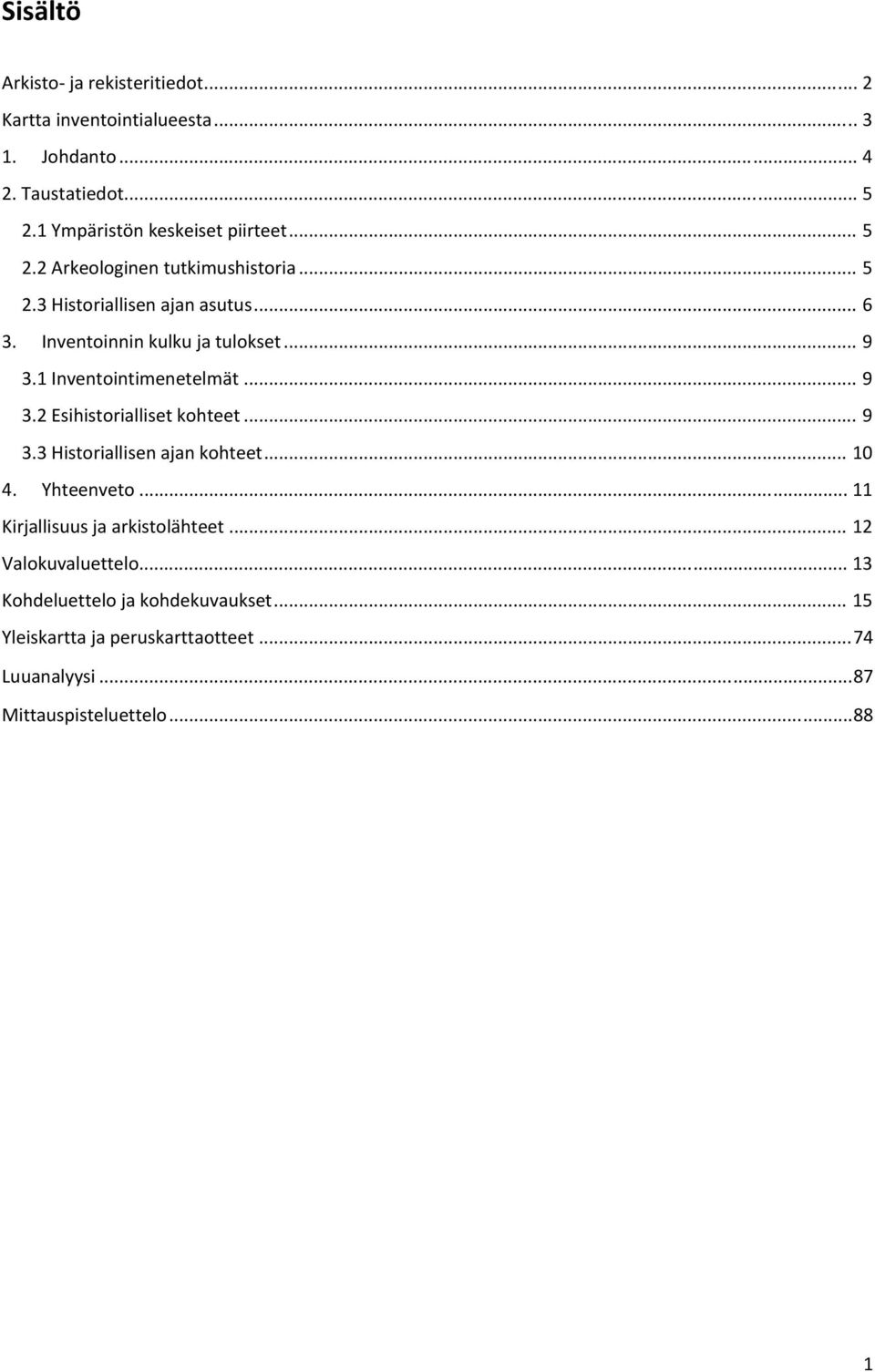 Inventoinnin kulku ja tulokset... 9 3.1 Inventointimenetelmät... 9 3.2 Esihistorialliset kohteet... 9 3.3 Historiallisen ajan kohteet... 10 4.