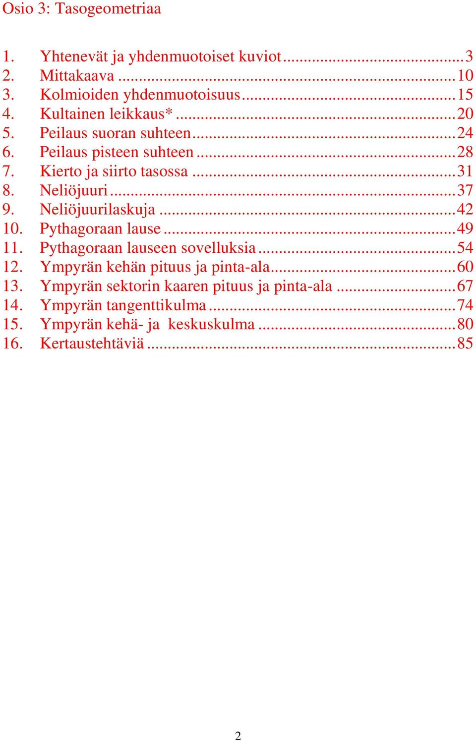 .. 37 9. Neliöjuurilaskuja... 4 10. Pythagoraan lause... 49 11. Pythagoraan lauseen sovelluksia... 54 1. Ympyrän kehän pituus ja pinta-ala.