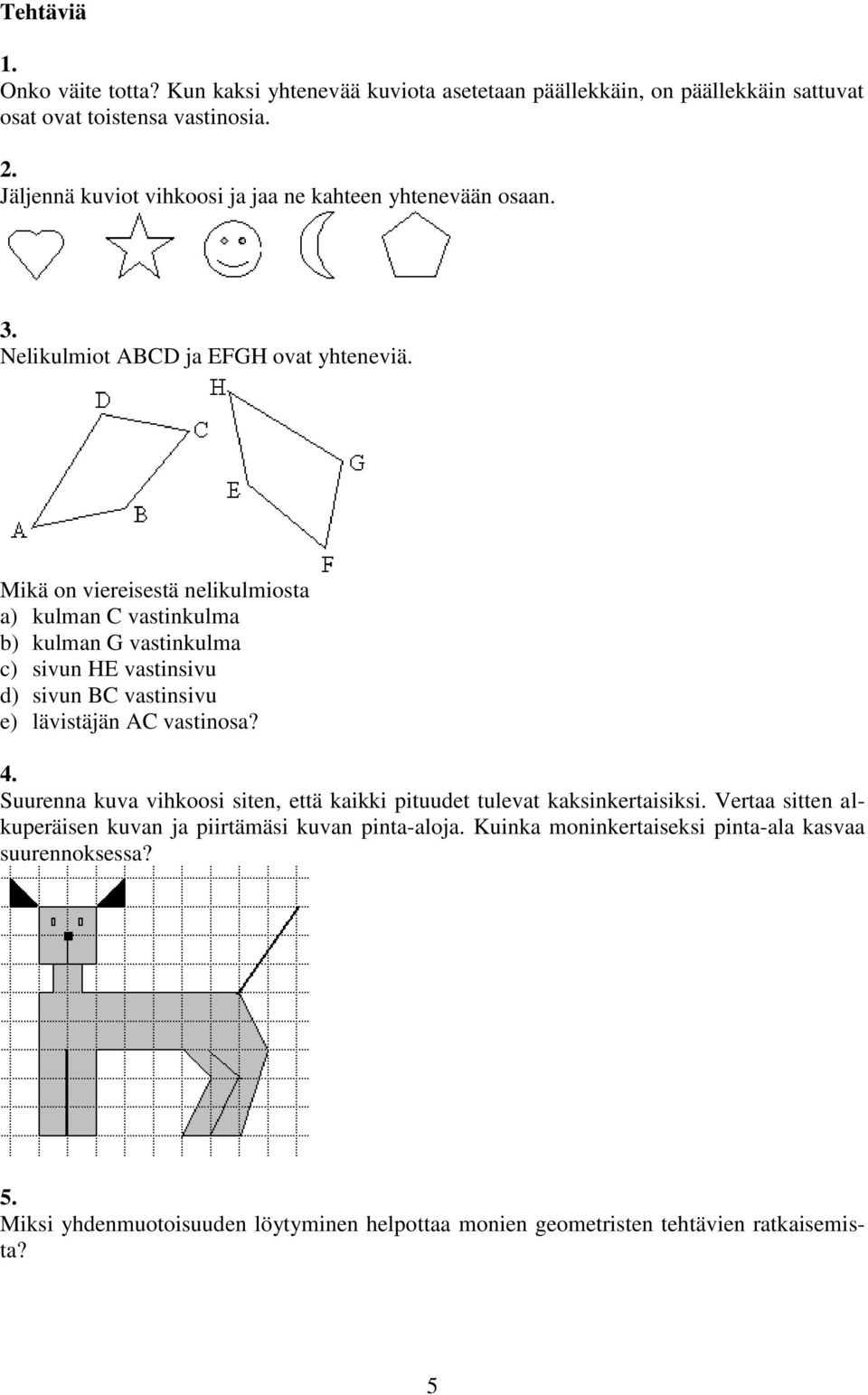 Mikä on viereisestä nelikulmiosta a) kulman C vastinkulma b) kulman G vastinkulma c) sivun HE vastinsivu d) sivun BC vastinsivu e) lävistäjän AC vastinosa? 4.