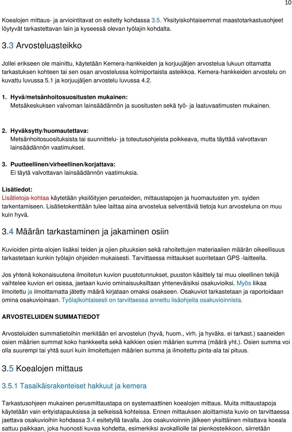 3 Arvosteluasteikko Jollei erikseen ole mainittu, käytetään Kemera-hankkeiden ja korjuujäljen arvostelua lukuun ottamatta tarkastuksen kohteen tai sen osan arvostelussa kolmiportaista asteikkoa.