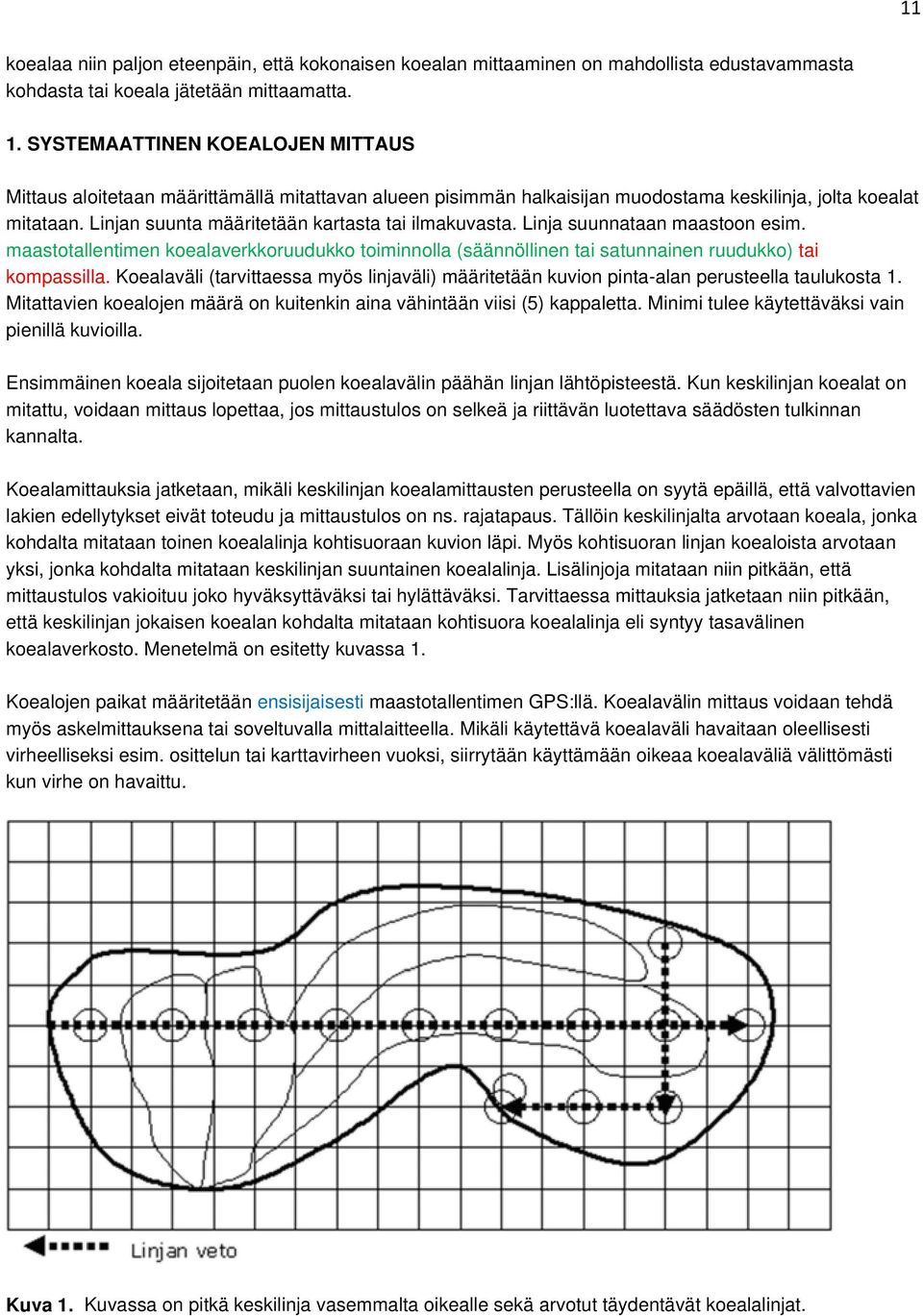 Linjan suunta määritetään kartasta tai ilmakuvasta. Linja suunnataan maastoon esim. maastotallentimen koealaverkkoruudukko toiminnolla (säännöllinen tai satunnainen ruudukko) tai kompassilla.