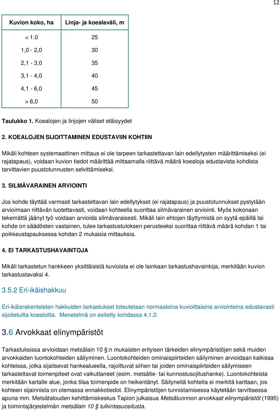 mittaamalla riittävä määrä koealoja edustavista kohdista tarvittavien puustotunnusten selvittämiseksi. 3.