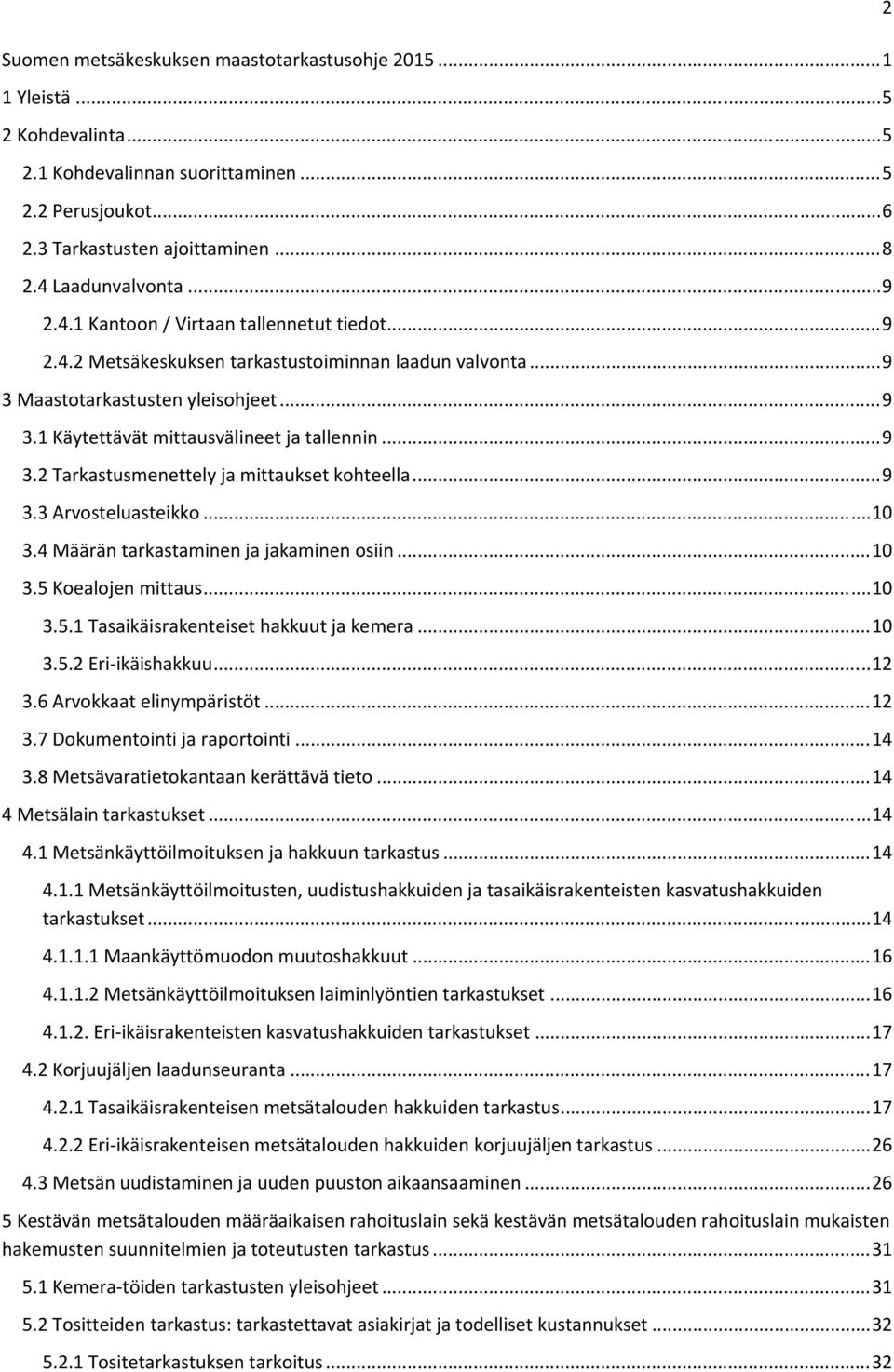 .. 9 3.2 Tarkastusmenettely ja mittaukset kohteella... 9 3.3 Arvosteluasteikko... 10 3.4 Määrän tarkastaminen ja jakaminen osiin... 10 3.5 Koealojen mittaus... 10 3.5.1 Tasaikäisrakenteiset hakkuut ja kemera.