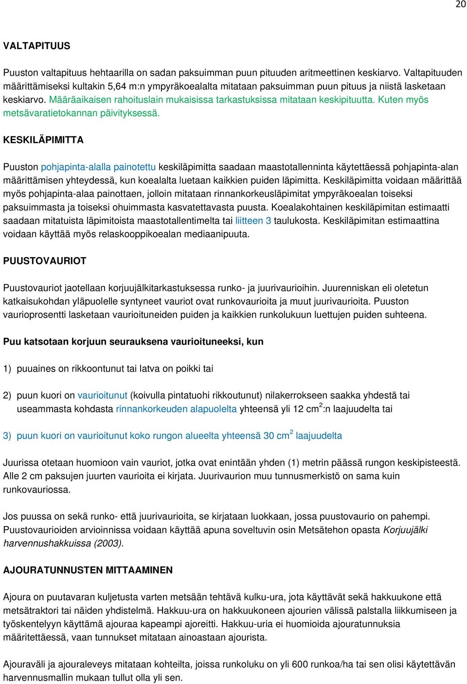 Määräaikaisen rahoituslain mukaisissa tarkastuksissa mitataan keskipituutta. Kuten myös metsävaratietokannan päivityksessä.