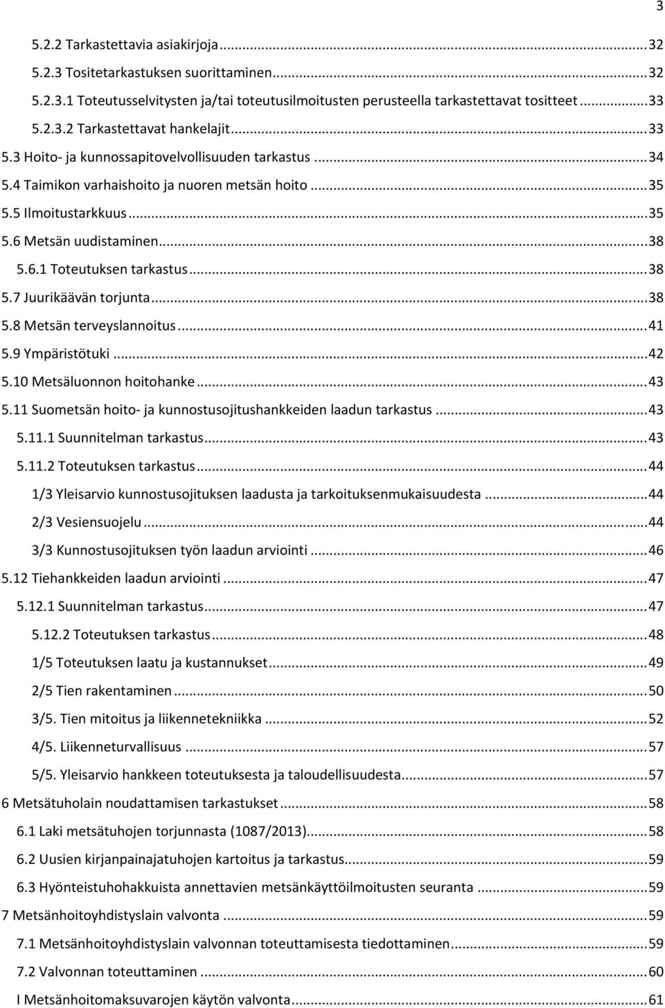 .. 38 5.7 Juurikäävän torjunta... 38 5.8 Metsän terveyslannoitus... 41 5.9 Ympäristötuki... 42 5.10 Metsäluonnon hoitohanke... 43 5.11 Suometsän hoito ja kunnostusojitushankkeiden laadun tarkastus.