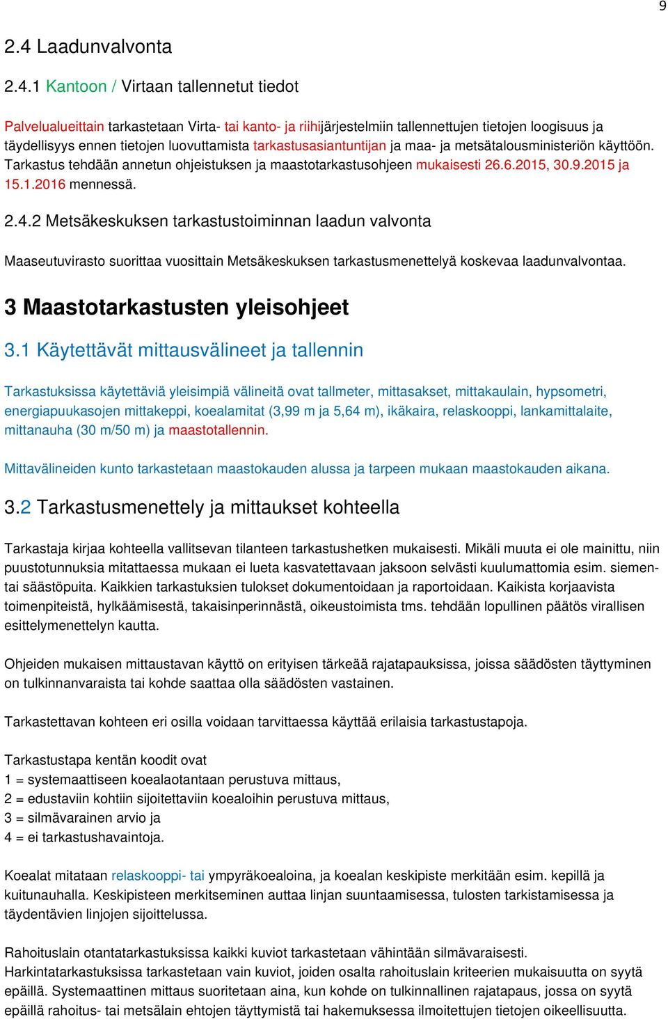 1 Kantoon / Virtaan tallennetut tiedot Palvelualueittain tarkastetaan Virta- tai kanto- ja riihijärjestelmiin tallennettujen tietojen loogisuus ja täydellisyys ennen tietojen luovuttamista