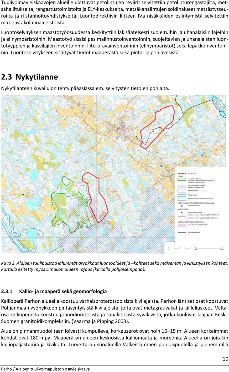 Luontoselvityksen maastotyöosuudessa keskityttiin lakisääteisesti suojeltuihin ja uhanalaisiin lajeihin ja elinympäristöihin.