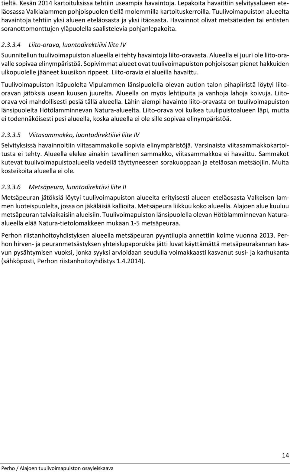 3.4 Liito-orava, luontodirektiiivi liite IV Suunnitellun tuulivoimapuiston alueella ei tehty havaintoja liito-oravasta. Alueella ei juuri ole liito-oravalle sopivaa elinympäristöä.