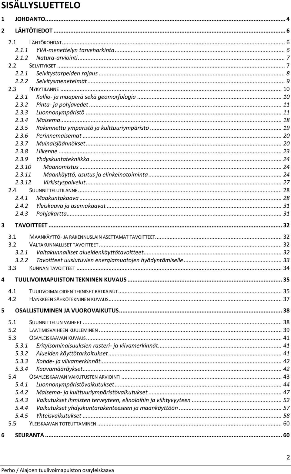 .. 19 2.3.6 Perinnemaisemat... 20 2.3.7 Muinaisjäännökset... 20 2.3.8 Liikenne... 23 2.3.9 Yhdyskuntatekniikka... 24 2.3.10 Maanomistus... 24 2.3.11 Maankäyttö, asutus ja elinkeinotoiminta... 24 2.3.12 Virkistyspalvelut.