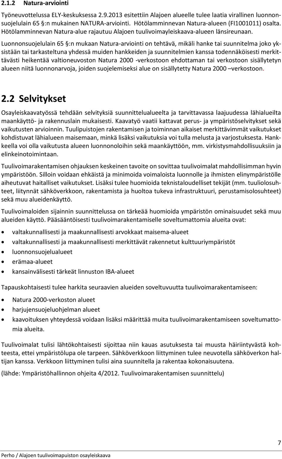 Luonnonsuojelulain 65 :n mukaan Natura-arviointi on tehtävä, mikäli hanke tai suunnitelma joko yksistään tai tarkasteltuna yhdessä muiden hankkeiden ja suunnitelmien kanssa todennäköisesti