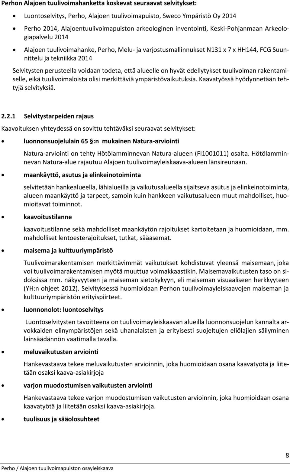 todeta, että alueelle on hyvät edellytykset tuulivoiman rakentamiselle, eikä tuulivoimaloista olisi merkittäviä ympäristövaikutuksia. Kaavatyössä hyödynnetään tehtyjä selvityksiä. 2.