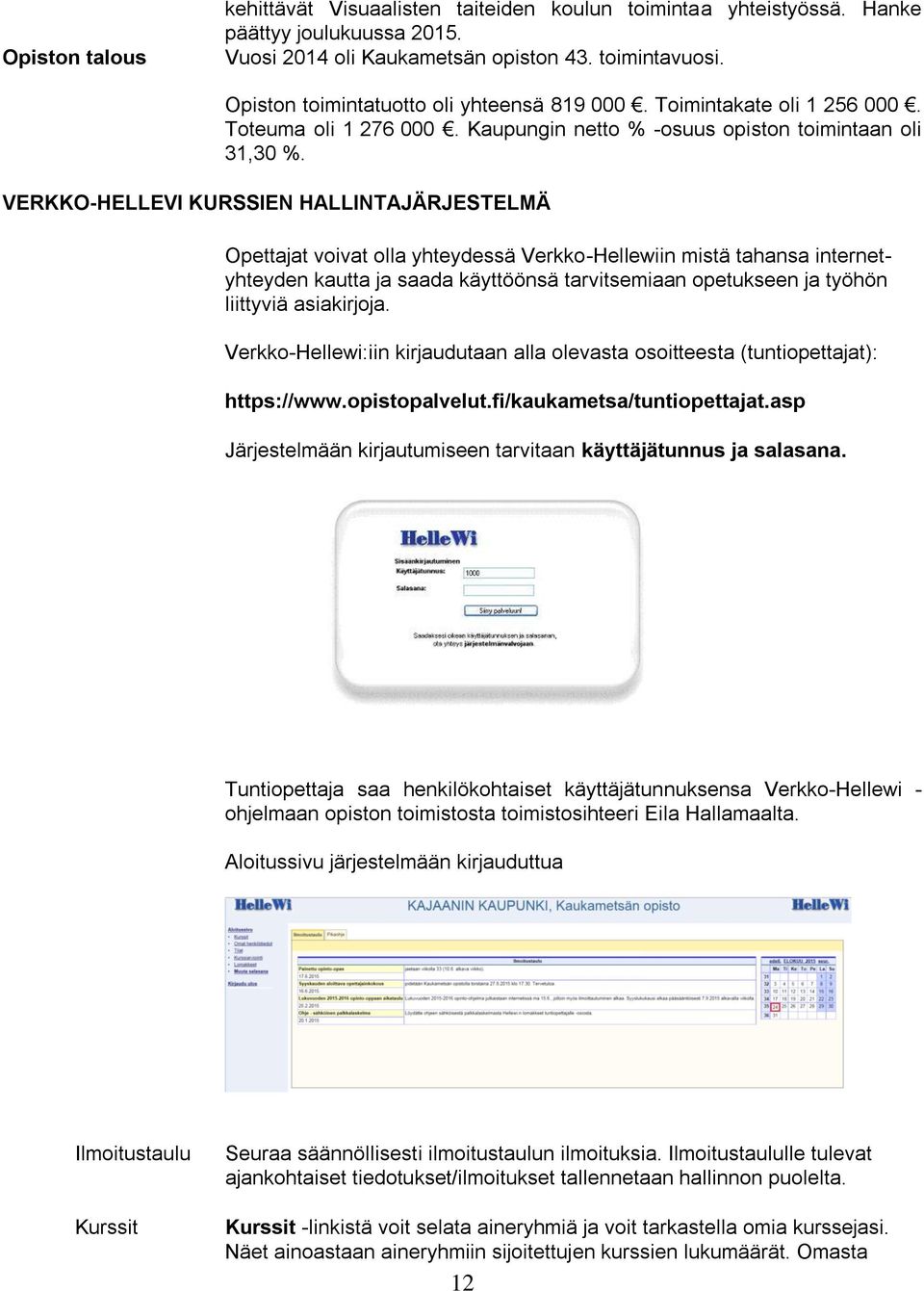 VERKKO-HELLEVI KURSSIEN HALLINTAJÄRJESTELMÄ Opettajat voivat olla yhteydessä Verkko-Hellewiin mistä tahansa internetyhteyden kautta ja saada käyttöönsä tarvitsemiaan opetukseen ja työhön liittyviä