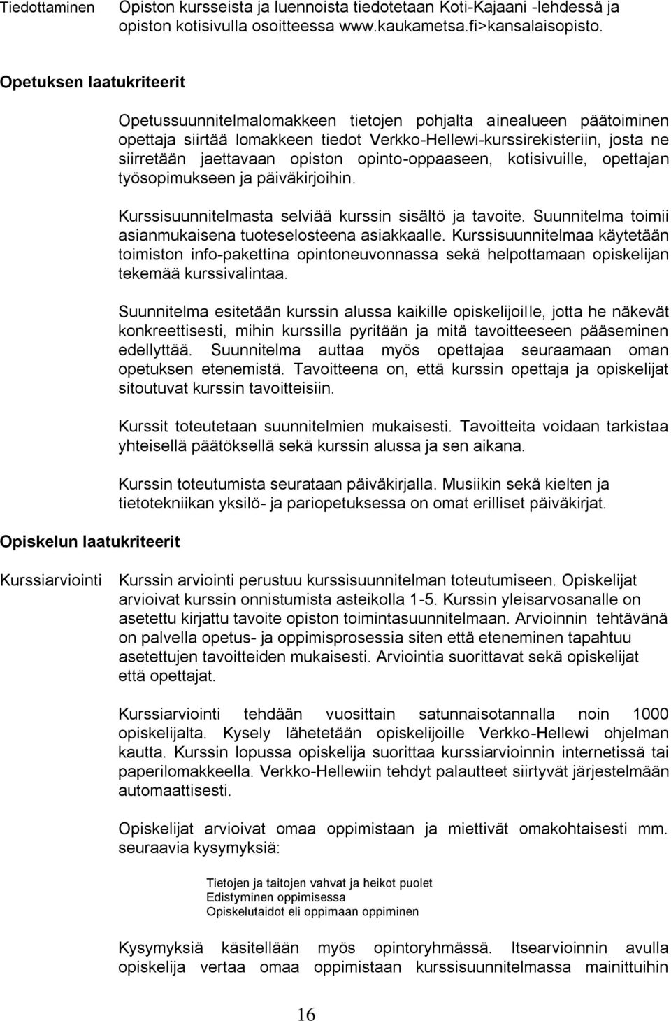 siirretään jaettavaan opiston opinto-oppaaseen, kotisivuille, opettajan työsopimukseen ja päiväkirjoihin. Kurssisuunnitelmasta selviää kurssin sisältö ja tavoite.