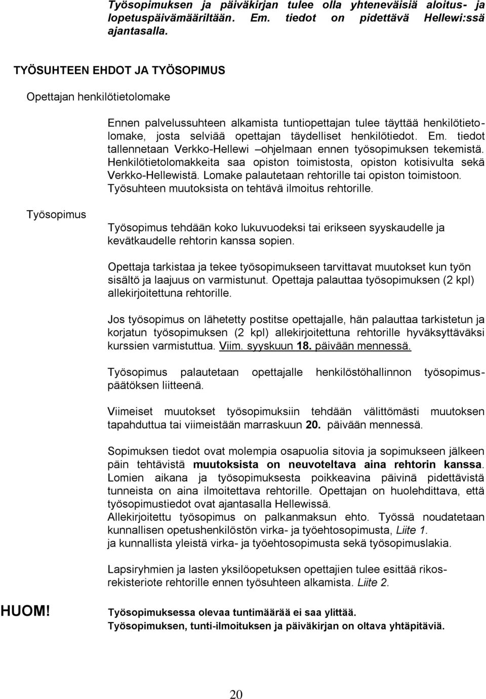 tiedot tallennetaan Verkko-Hellewi ohjelmaan ennen työsopimuksen tekemistä. Henkilötietolomakkeita saa opiston toimistosta, opiston kotisivulta sekä Verkko-Hellewistä.