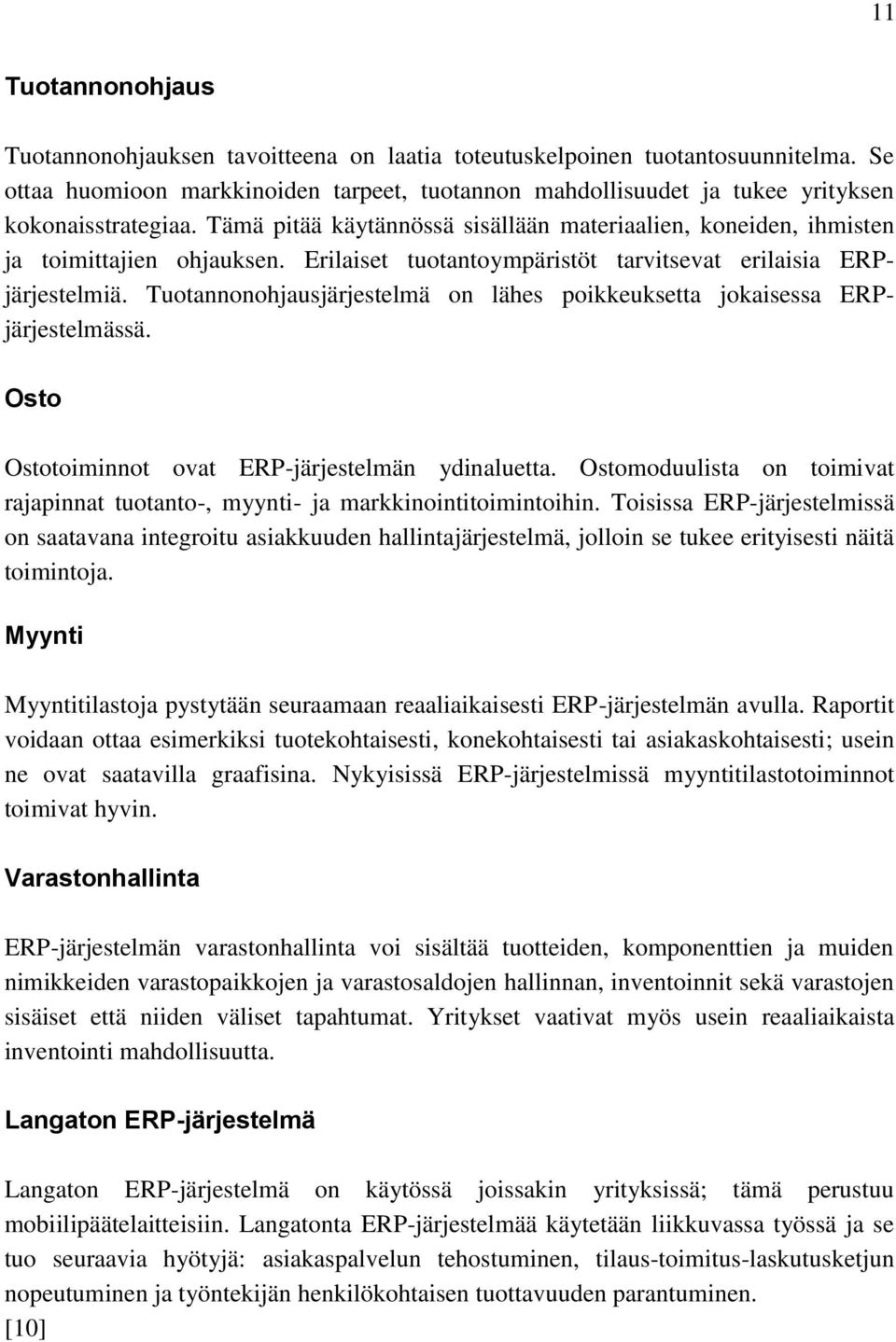 Erilaiset tuotantoympäristöt tarvitsevat erilaisia ERPjärjestelmiä. Tuotannonohjausjärjestelmä on lähes poikkeuksetta jokaisessa ERPjärjestelmässä.