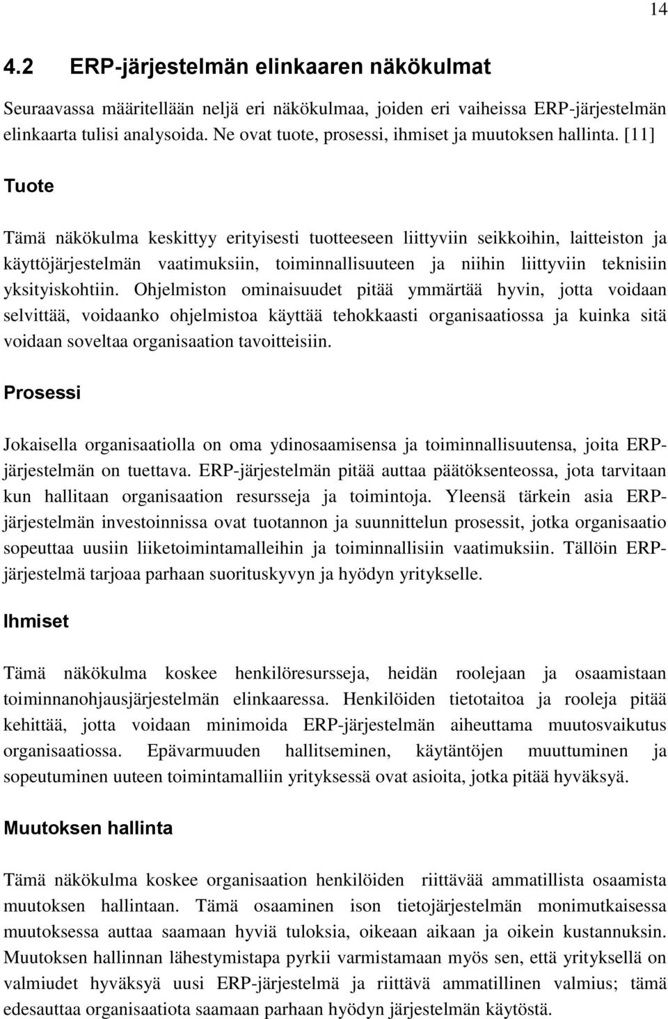 [11] Tuote Tämä näkökulma keskittyy erityisesti tuotteeseen liittyviin seikkoihin, laitteiston ja käyttöjärjestelmän vaatimuksiin, toiminnallisuuteen ja niihin liittyviin teknisiin yksityiskohtiin.