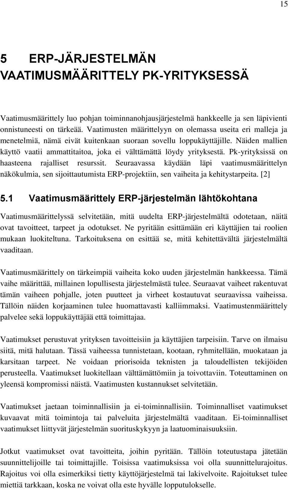 Näiden mallien käyttö vaatii ammattitaitoa, joka ei välttämättä löydy yrityksestä. Pk-yrityksissä on haasteena rajalliset resurssit.