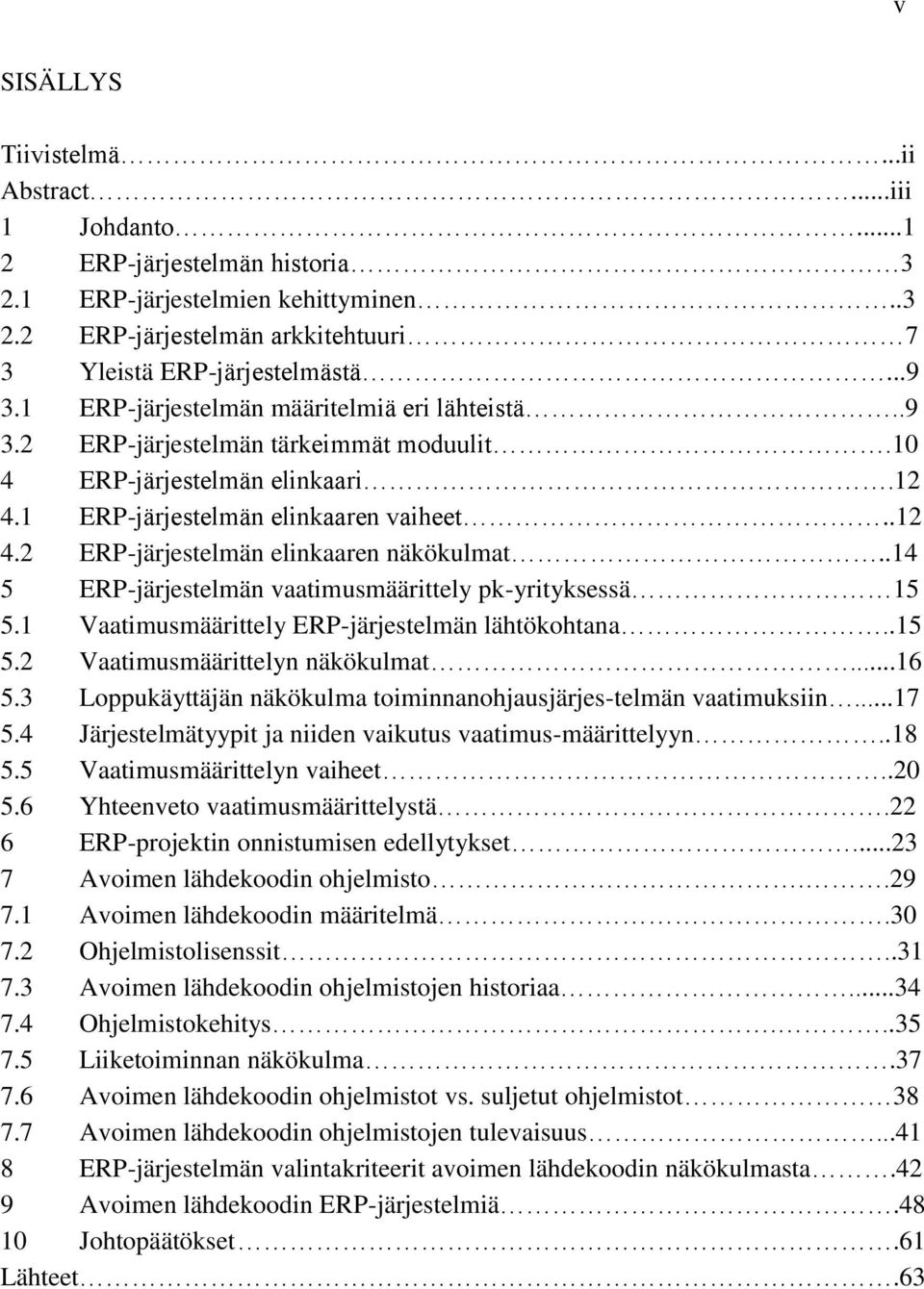 .14 5 ERP-järjestelmän vaatimusmäärittely pk-yrityksessä 15 5.1 Vaatimusmäärittely ERP-järjestelmän lähtökohtana..15 5.2 Vaatimusmäärittelyn näkökulmat...16 5.