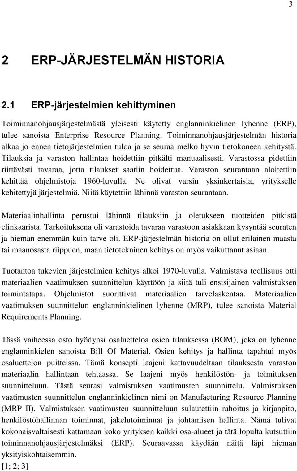 Varastossa pidettiin riittävästi tavaraa, jotta tilaukset saatiin hoidettua. Varaston seurantaan aloitettiin kehittää ohjelmistoja 1960-luvulla.