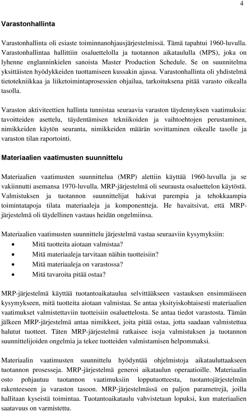 Se on suunnitelma yksittäisten hyödykkeiden tuottamiseen kussakin ajassa.