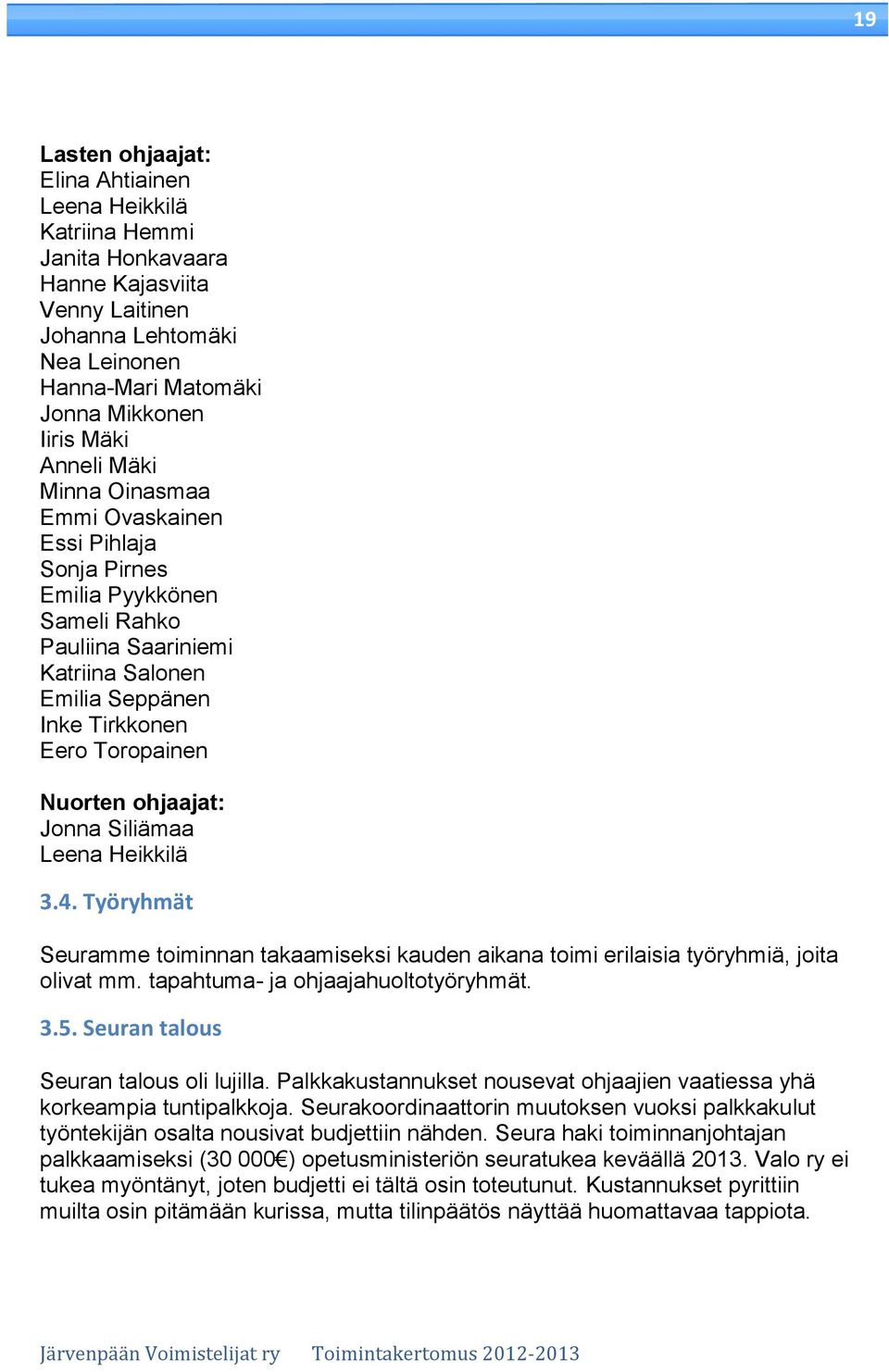 Siliämaa Leena Heikkilä 3.4. Työryhmät Seuramme toiminnan takaamiseksi kauden aikana toimi erilaisia työryhmiä, joita olivat mm. tapahtuma- ja ohjaajahuoltotyöryhmät. 3.5.