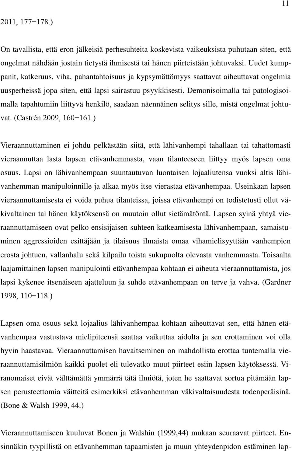 Demonisoimalla tai patologisoimalla tapahtumiin liittyvä henkilö, saadaan näennäinen selitys sille, mistä ongelmat johtuvat. (Castrén 2009, 160 161.