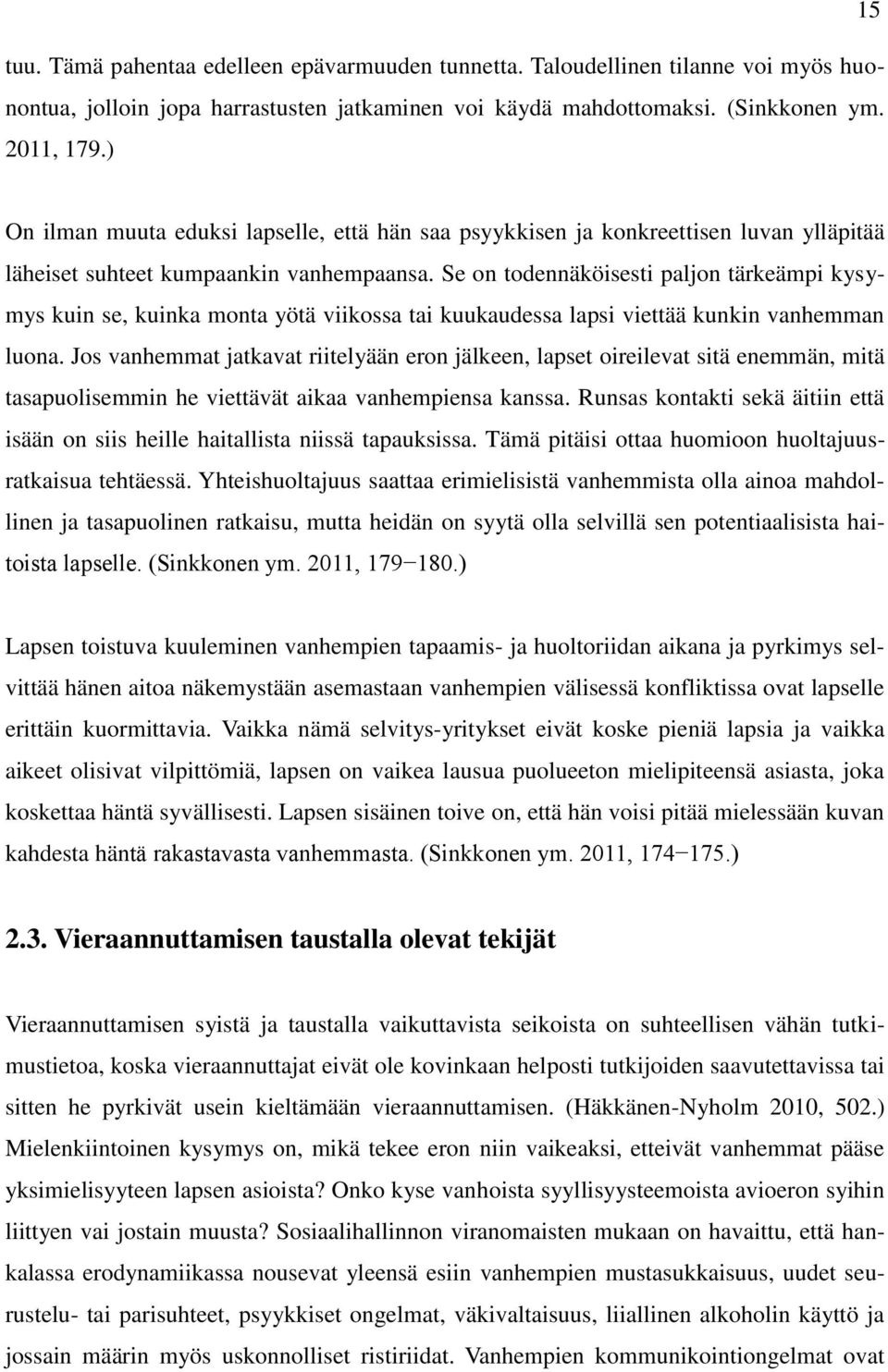 Se on todennäköisesti paljon tärkeämpi kysymys kuin se, kuinka monta yötä viikossa tai kuukaudessa lapsi viettää kunkin vanhemman luona.