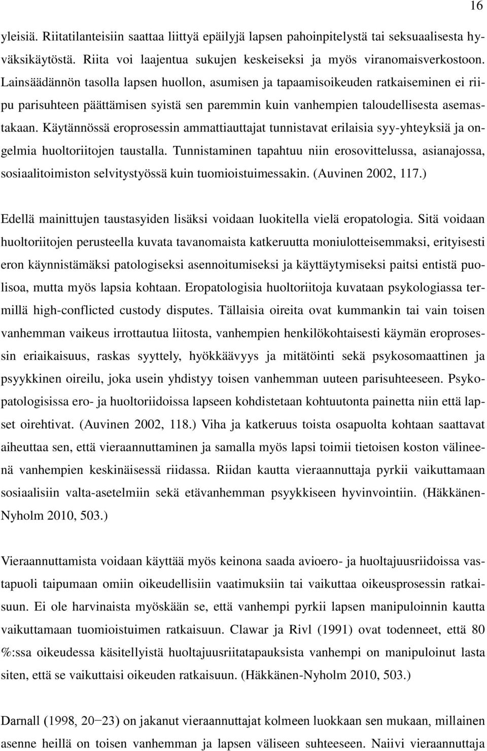 Käytännössä eroprosessin ammattiauttajat tunnistavat erilaisia syy-yhteyksiä ja ongelmia huoltoriitojen taustalla.