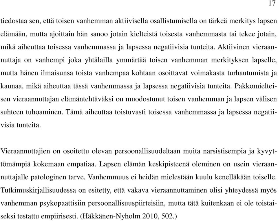 Aktiivinen vieraannuttaja on vanhempi joka yhtälailla ymmärtää toisen vanhemman merkityksen lapselle, mutta hänen ilmaisunsa toista vanhempaa kohtaan osoittavat voimakasta turhautumista ja kaunaa,