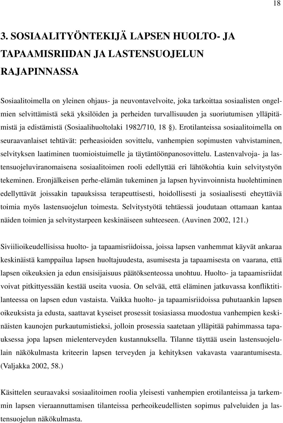 Erotilanteissa sosiaalitoimella on seuraavanlaiset tehtävät: perheasioiden sovittelu, vanhempien sopimusten vahvistaminen, selvityksen laatiminen tuomioistuimelle ja täytäntöönpanosovittelu.