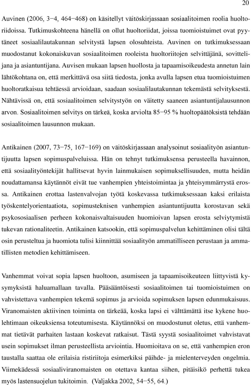 Auvinen on tutkimuksessaan muodostanut kokonaiskuvan sosiaalitoimen rooleista huoltoriitojen selvittäjänä, sovittelijana ja asiantuntijana.