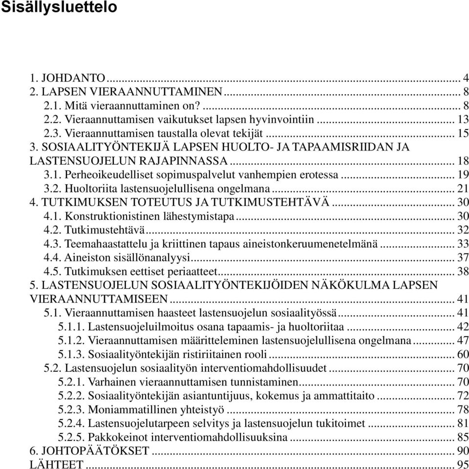 .. 19 3.2. Huoltoriita lastensuojelullisena ongelmana... 21 4. TUTKIMUKSEN TOTEUTUS JA TUTKIMUSTEHTÄVÄ... 30 4.1. Konstruktionistinen lähestymistapa... 30 4.2. Tutkimustehtävä... 32 4.3. Teemahaastattelu ja kriittinen tapaus aineistonkeruumenetelmänä.