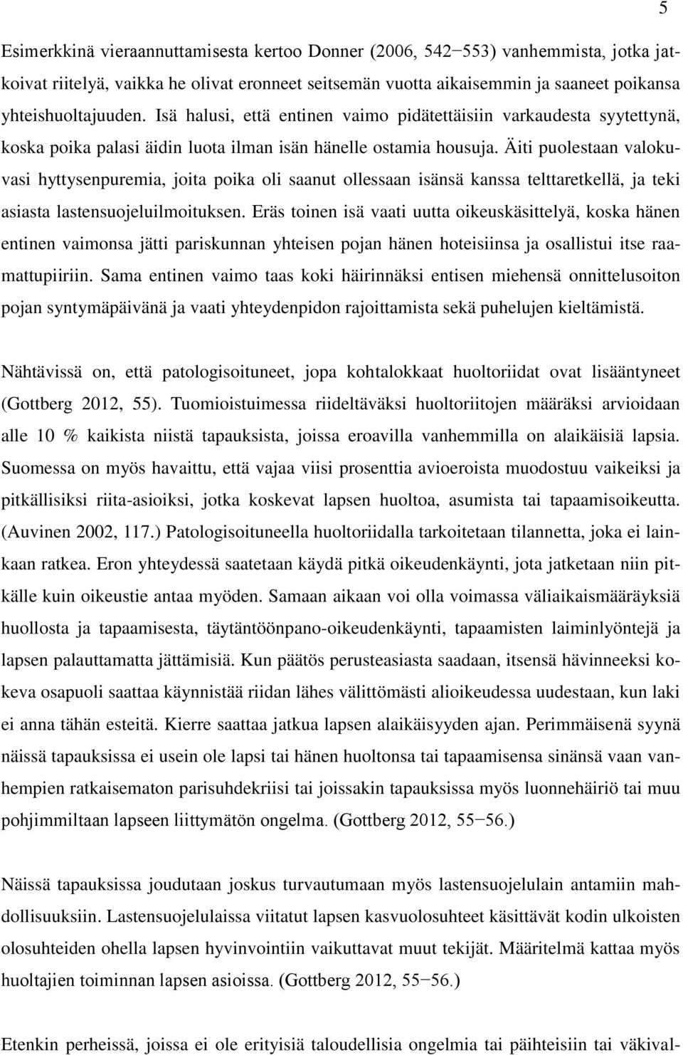 Äiti puolestaan valokuvasi hyttysenpuremia, joita poika oli saanut ollessaan isänsä kanssa telttaretkellä, ja teki asiasta lastensuojeluilmoituksen.